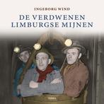 De Verdwenen Limburgse Mijnen - Ingeborg Wind, Boeken, Ophalen of Verzenden, 20e eeuw of later, Zo goed als nieuw, Ingeborg Wind