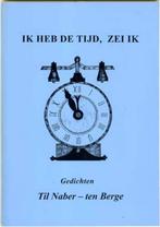 Ik heb de tijd, zei ik - Til Naber-ten Berge, Ophalen of Verzenden, Zo goed als nieuw, Eén auteur, Til Naber-ten Berge