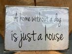 METAL SIGN A HOME WITHOUT A DOG IS JUST A HOUSE NIEUW, Nieuw, Ophalen of Verzenden