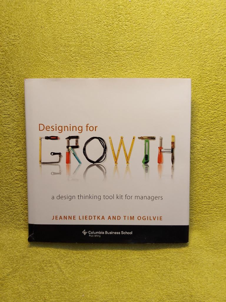 Designing for Growth - Jeanne Liedtka Tim Ogilvie., Ophalen of Verzenden, Zo goed als nieuw, Management