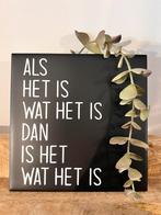 Als het is wat het is dan is het wat het is tekst tegeltje, Ophalen of Verzenden, Nieuw