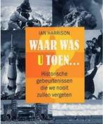 Waar was u toen ... door Ian Harrison, Boeken, Geschiedenis | Vaderland, Ophalen of Verzenden, Zo goed als nieuw, 20e eeuw of later