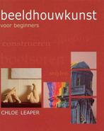 Beeldhouwkunst voor beginners - Chloe Leaper, Ophalen of Verzenden, Nieuw, Kleien en Boetseren