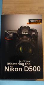 Mastering Nikon D500 - Fotografieboek, Ophalen of Verzenden, Zo goed als nieuw, Fotograferen en Filmen, Darrell Young