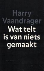 Harry Vaandrager, Wat telt is van niets gemaakt. Gesigneerd., Boeken, Ophalen of Verzenden, Zo goed als nieuw