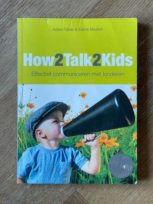 How2talk2kids - Adele Faber - How 2 Talk 2 Kids, Boeken, Zwangerschap en Opvoeding, Zo goed als nieuw, Ophalen of Verzenden