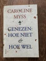 Genezen: Hoe niet & Hoe wel  Caroline Myss, Boeken, Ophalen of Verzenden, Zo goed als nieuw
