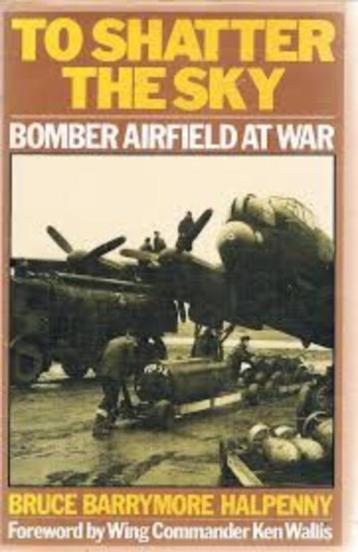 To Shatter The Sky. Bomber Airfield At War beschikbaar voor biedingen
