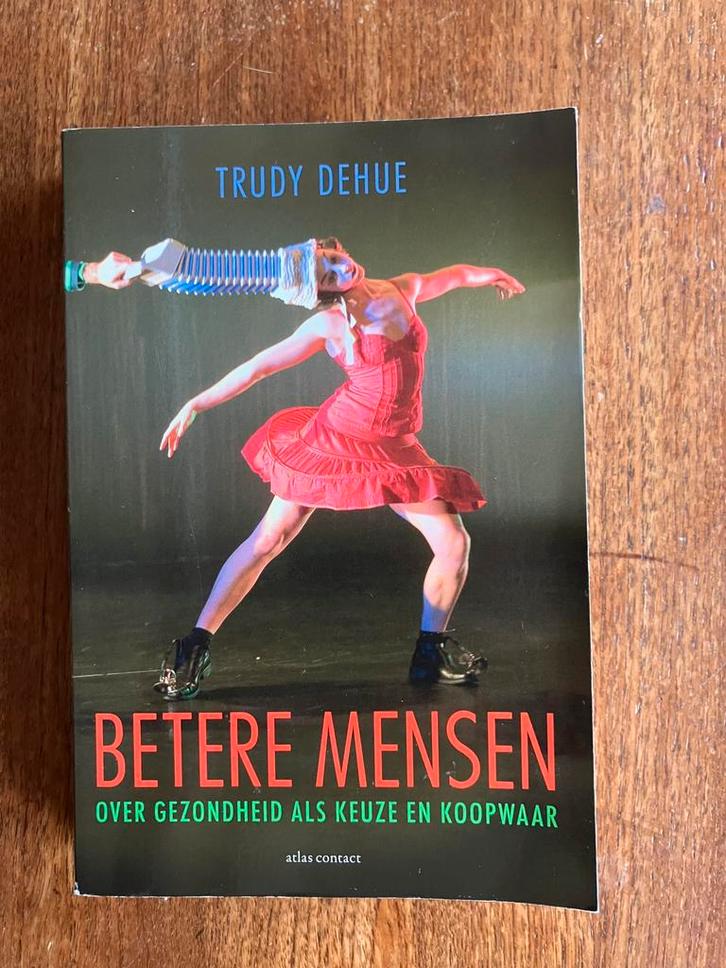 Trudy Dehue - Betere Mensen, gezondheid als keuze&koopwaar, Boeken, Psychologie, Zo goed als nieuw, Ophalen of Verzenden