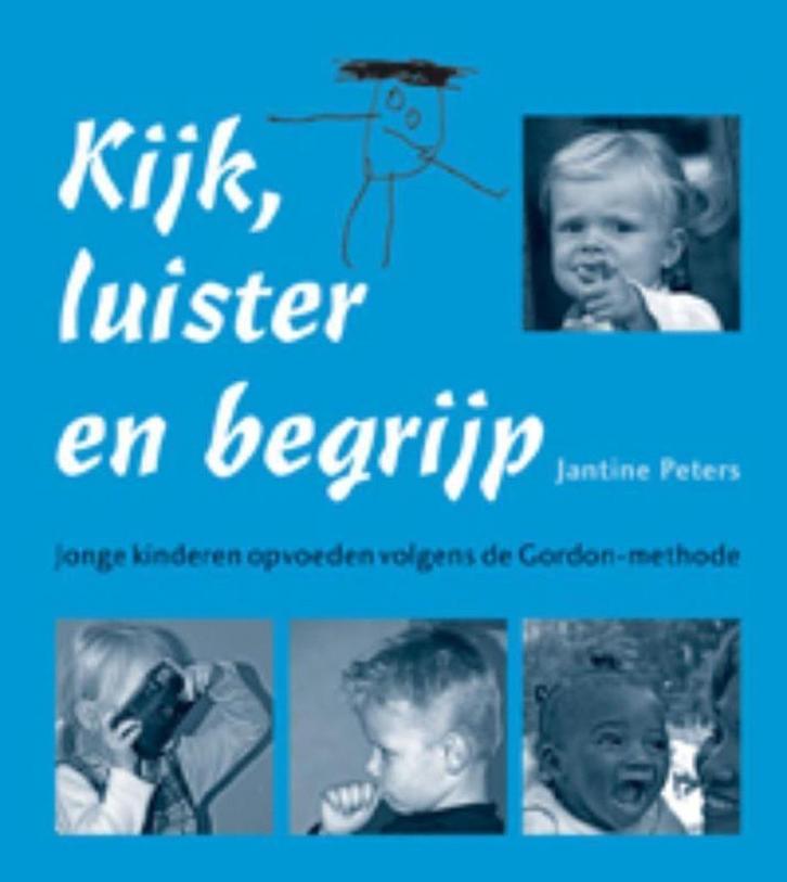 Kijk, luister en begrijp, Gordon-methode - Jantine Peters, Boeken, Zwangerschap en Opvoeding, Zo goed als nieuw, Opvoeding tot 6 jaar