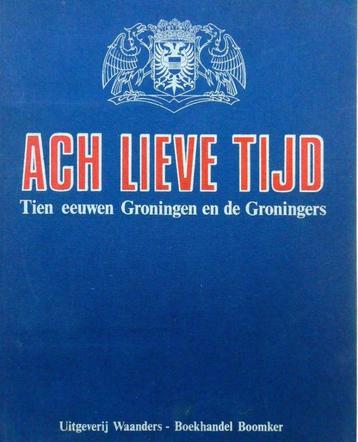 Ach lieve tijd Tien eeuwen Groningen en de Groningers beschikbaar voor biedingen