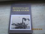 Binnenvaart onder stoom, Boeken, Ophalen of Verzenden, 20e eeuw of later, Zo goed als nieuw