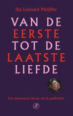 Ilja Leonard Pfeijffer - Van de Eerste tot de Laatste Liefde, Boeken, Gedichten en Poëzie, Eén auteur, Ophalen of Verzenden, Zo goed als nieuw