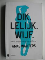 Bodyshaming en zelfbeeld- Dik. Lelijk. Wijf. Anke Wauters, Ophalen of Verzenden, Zo goed als nieuw