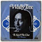 Wally Tax: It ain't no use., Cd's en Dvd's, Vinyl Singles, Ophalen of Verzenden, Gebruikt, Pop