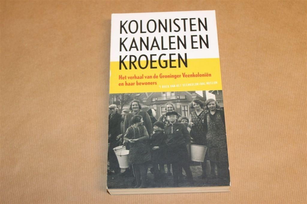 Kolonisten, Kanalen en Kroegen — Groninger Veenkoloniën, Boeken, Geschiedenis | Stad en Regio, Ophalen of Verzenden, Zo goed als nieuw