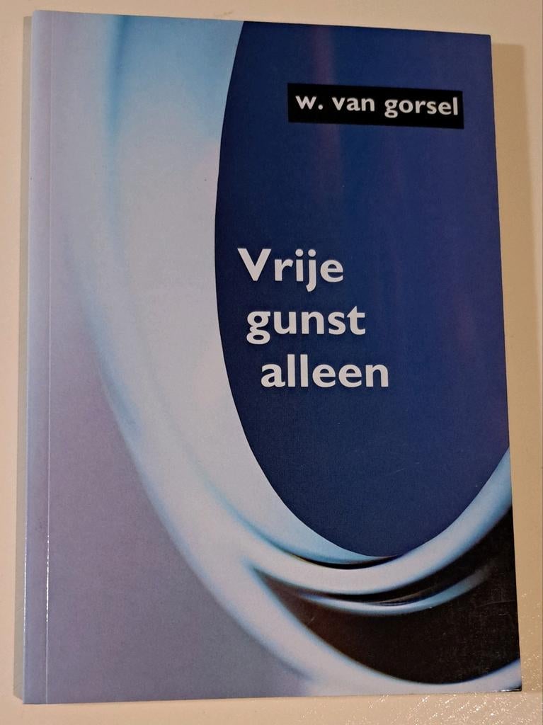 Vrije gunst alleen - W. van Gorsel (Efezebrief), Boeken, Godsdienst en Theologie, Ophalen of Verzenden, Zo goed als nieuw, W. van Gorsel
