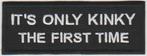 It's only kinky the first time stoffen opstrijk patch emble, Ophalen of Verzenden, Nieuw
