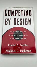 Competing by Design The Power of Organizational Architecture, Ophalen of Verzenden, Zo goed als nieuw, Economie en Marketing, David A. Nadler, Michael L. Tushman, Mark B. Nadler